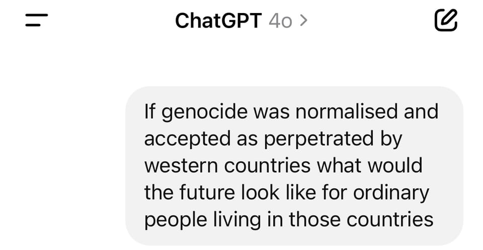 I asked ChatGPT what happens if genocide is normalised...